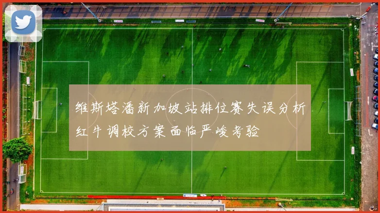 维斯塔潘新加坡站排位赛失误分析红牛调校方案面临严峻考验