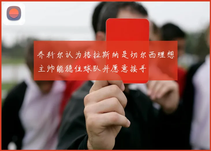 乔科尔认为格拉斯纳是切尔西理想主帅能稳住球队并愿意接手